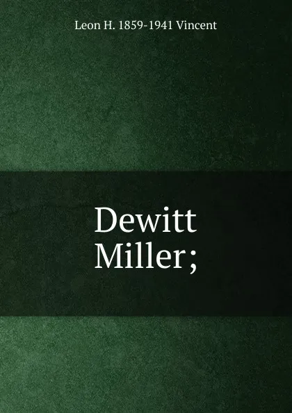 Обложка книги Dewitt Miller;, Leon H. 1859-1941 Vincent