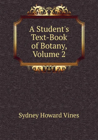 Обложка книги A Student.s Text-Book of Botany, Volume 2, Sydney Howard Vines