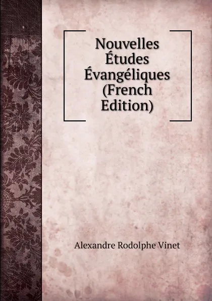 Обложка книги Nouvelles Etudes Evangeliques (French Edition), Alexandre Rodolphe Vinet