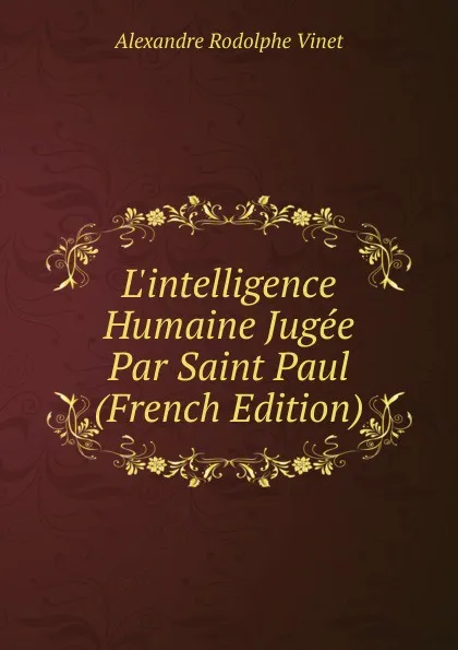 Обложка книги L.intelligence Humaine Jugee Par Saint Paul (French Edition), Alexandre Rodolphe Vinet