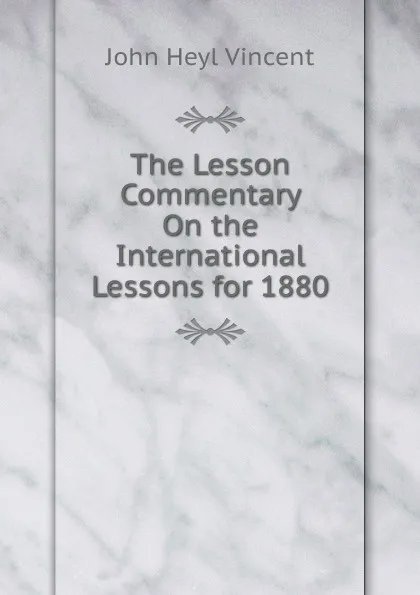 Обложка книги The Lesson Commentary On the International Lessons for 1880, John Heyl Vincent