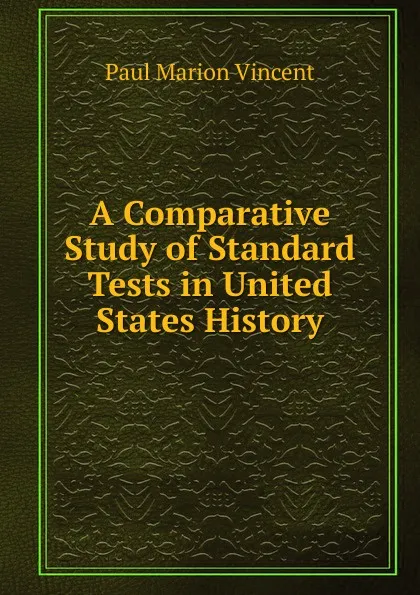 Обложка книги A Comparative Study of Standard Tests in United States History, Paul Marion Vincent