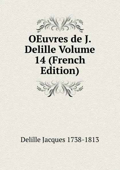 Обложка книги OEuvres de J. Delille Volume 14 (French Edition), Delille Jacques