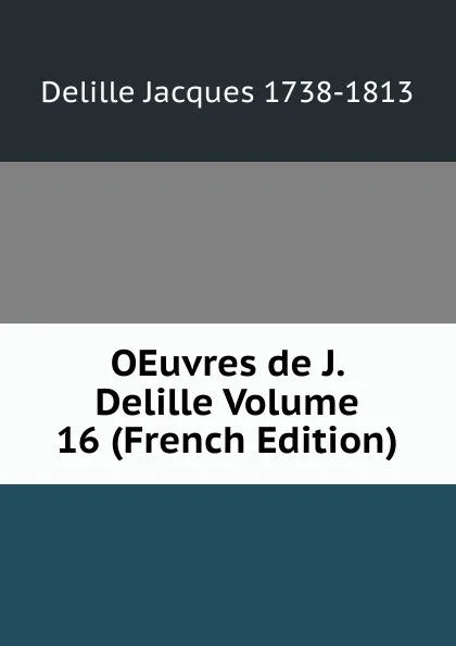 Обложка книги OEuvres de J. Delille Volume 16 (French Edition), Delille Jacques