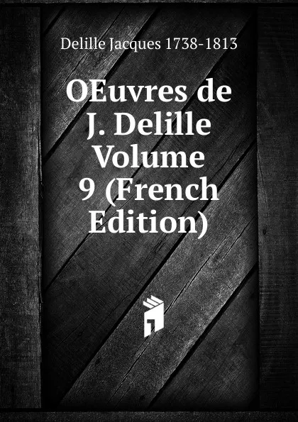 Обложка книги OEuvres de J. Delille Volume 9 (French Edition), Delille Jacques