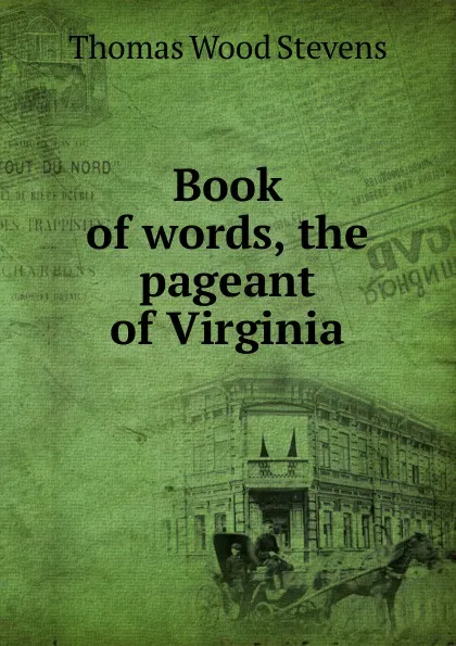 Обложка книги Book of words, the pageant of Virginia, Thomas Wood Stevens