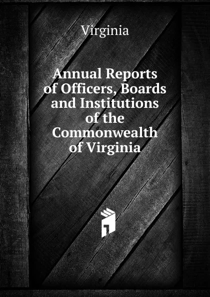 Обложка книги Annual Reports of Officers, Boards and Institutions of the Commonwealth of Virginia, Virginia