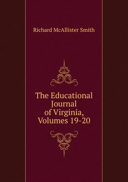 Обложка книги The Educational Journal of Virginia, Volumes 19-20, Richard McAllister Smith