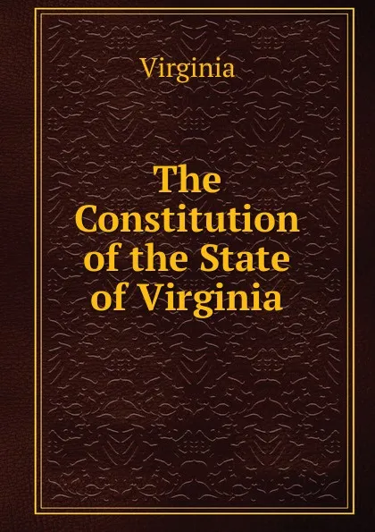 Обложка книги The Constitution of the State of Virginia, Virginia