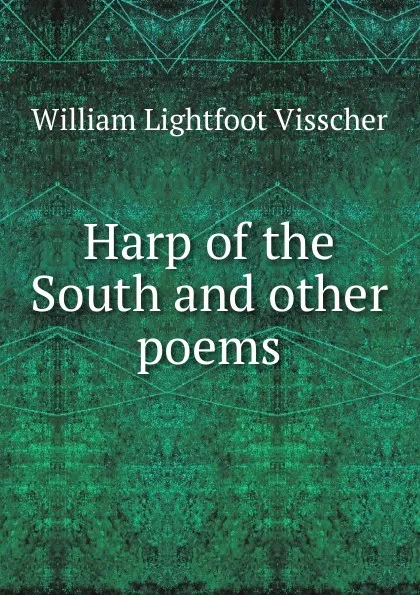 Обложка книги Harp of the South and other poems, William Lightfoot Visscher