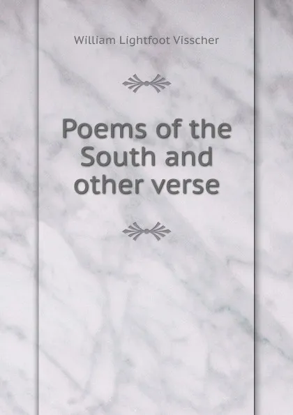 Обложка книги Poems of the South and other verse, William Lightfoot Visscher