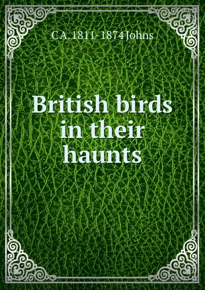 Обложка книги British birds in their haunts, C A. 1811-1874 Johns