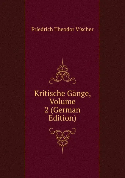 Обложка книги Kritische Gange, Volume 2 (German Edition), Friedrich Theodor Vischer