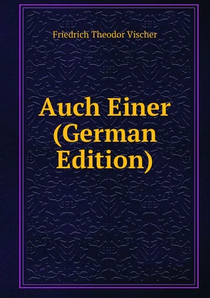 Обложка книги Auch Einer (German Edition), Friedrich Theodor Vischer