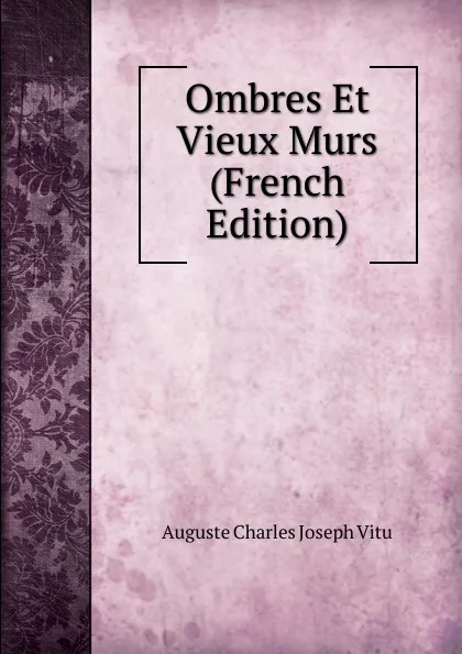 Обложка книги Ombres Et Vieux Murs (French Edition), Auguste Charles Joseph Vitu