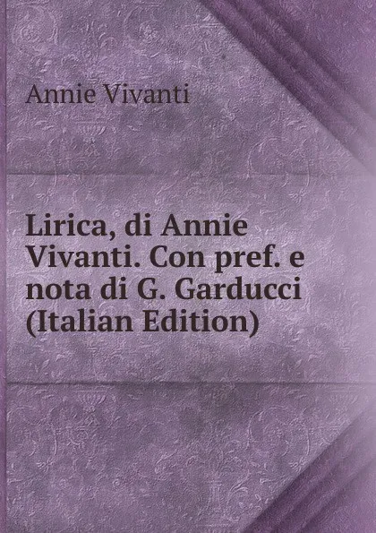 Обложка книги Lirica, di Annie Vivanti. Con pref. e nota di G. Garducci (Italian Edition), Annie Vivanti