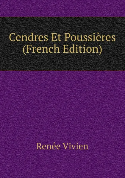 Обложка книги Cendres Et Poussieres (French Edition), Renée Vivien