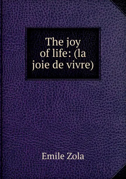 Обложка книги The joy of life: (la joie de vivre), Zola Emile