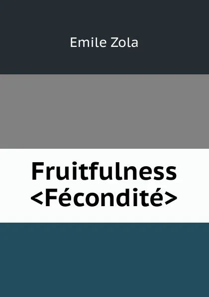 Обложка книги Fruitfulness .Fecondite., Zola Emile