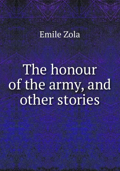 Обложка книги The honour of the army, and other stories, Zola Emile