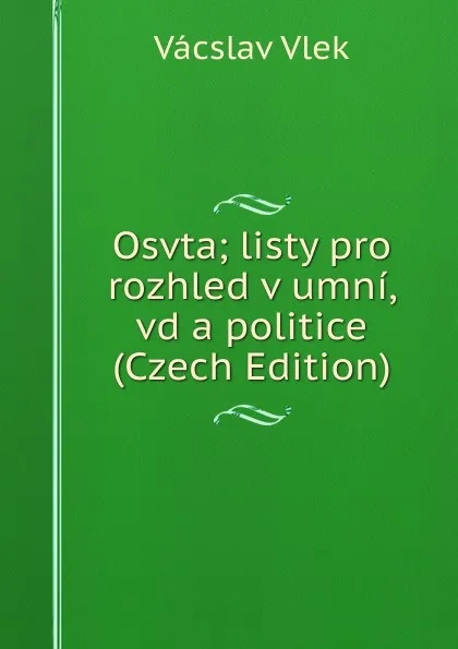 Обложка книги Osvta; listy pro rozhled v umni, vd a politice (Czech Edition), Vácslav Vlek