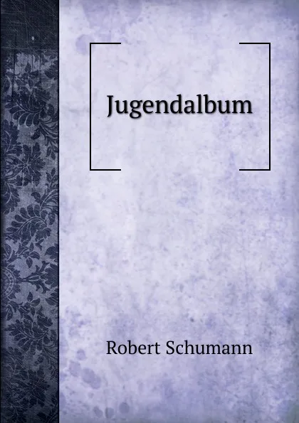 Обложка книги Jugendalbum, Robert Schumann