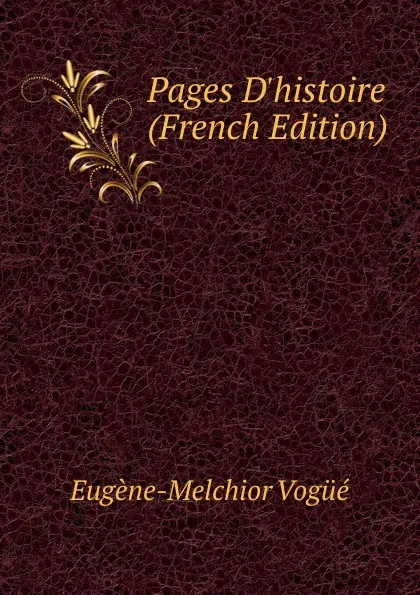 Обложка книги Pages D.histoire (French Edition), Eugène-Melchior Vogüé