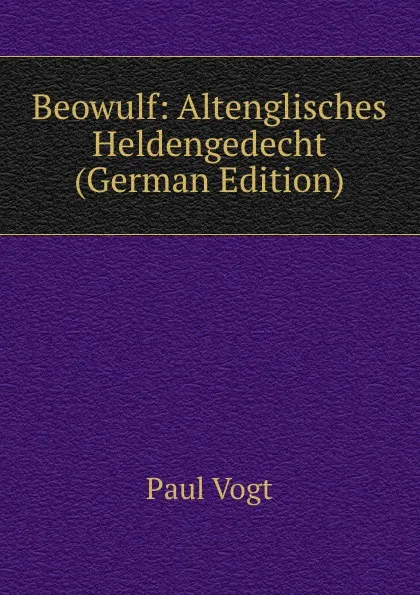 Обложка книги Beowulf: Altenglisches Heldengedecht (German Edition), Paul Friedrich Immanuel Vogt