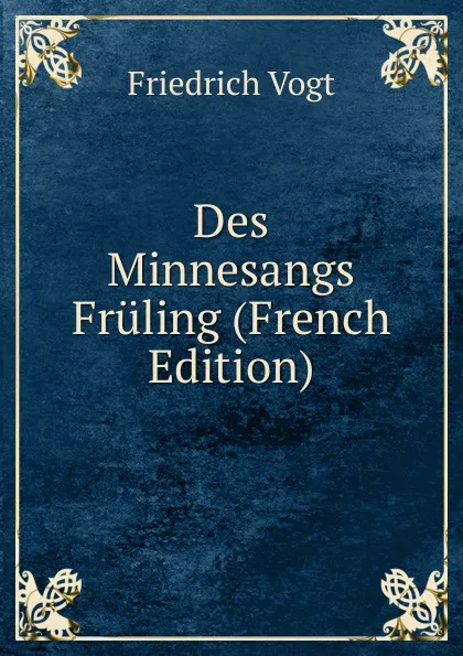 Обложка книги Des Minnesangs Fruling (French Edition), Friedrich Vogt