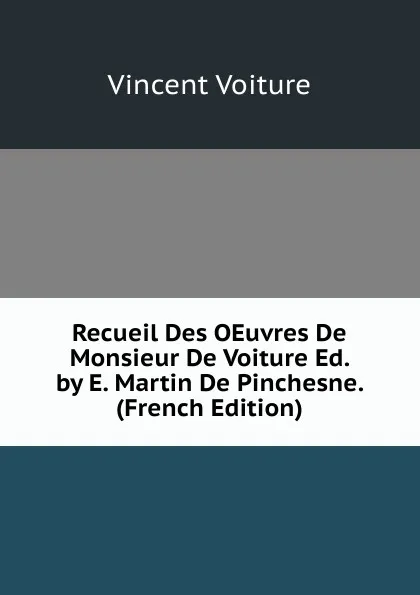 Обложка книги Recueil Des OEuvres De Monsieur De Voiture Ed. by E. Martin De Pinchesne. (French Edition), Vincent Voiture