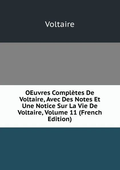 Обложка книги OEuvres Completes De Voltaire, Avec Des Notes Et Une Notice Sur La Vie De Voltaire, Volume 11 (French Edition), Voltaire