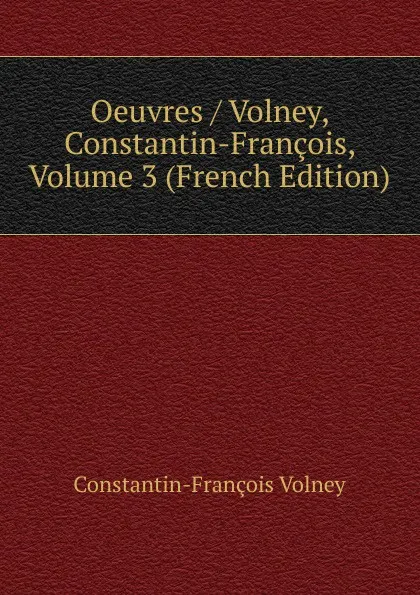 Обложка книги Oeuvres / Volney, Constantin-Francois, Volume 3 (French Edition), Constantin-François Volney