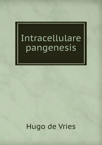 Обложка книги Intracellulare pangenesis, Hugo de Vries