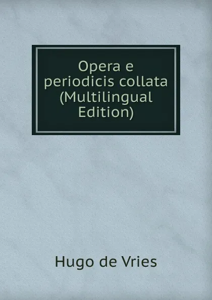 Обложка книги Opera e periodicis collata (Multilingual Edition), Hugo de Vries