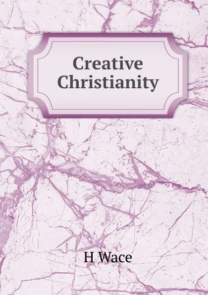 Обложка книги Creative Christianity, Henry Wace