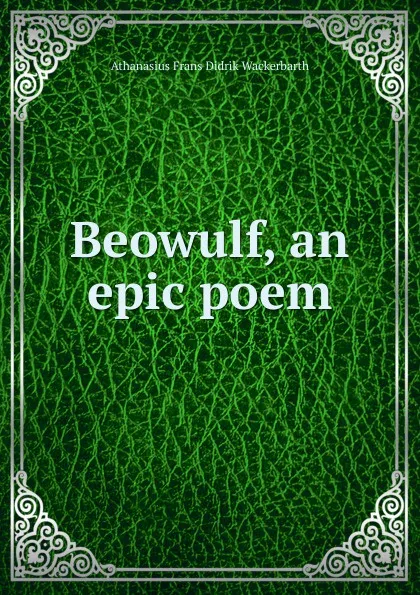 Обложка книги Beowulf, an epic poem, Athanasius Frans Didrik Wackerbarth