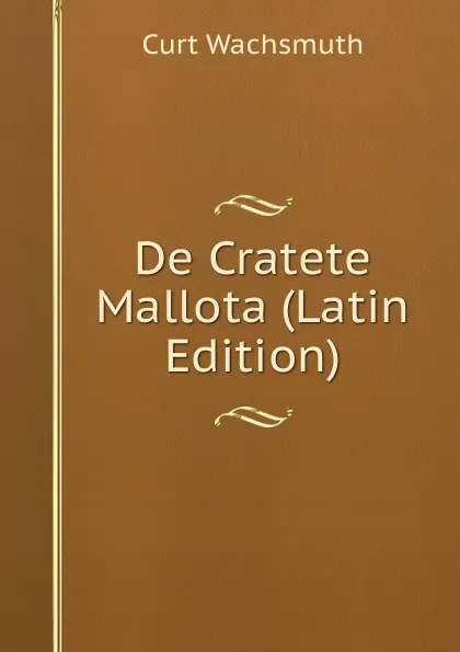 Обложка книги De Cratete Mallota (Latin Edition), Curt Wachsmuth