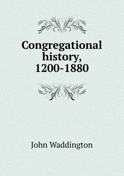 Обложка книги Congregational history, 1200-1880, John Waddington