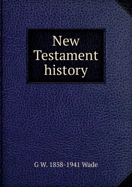 Обложка книги New Testament history, G W. 1858-1941 Wade