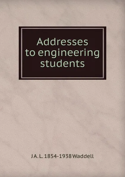 Обложка книги Addresses to engineering students, J A. L. 1854-1938 Waddell