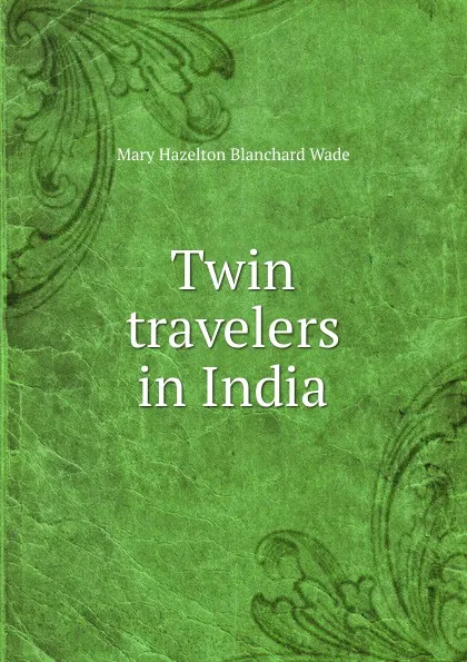 Обложка книги Twin travelers in India, Mary Hazelton Blanchard Wade