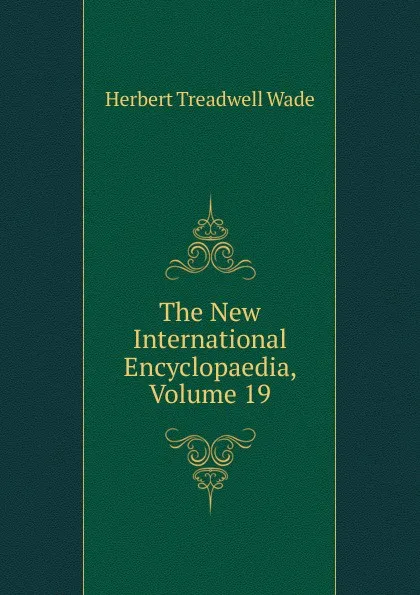 Обложка книги The New International Encyclopaedia, Volume 19, Herbert Treadwell Wade