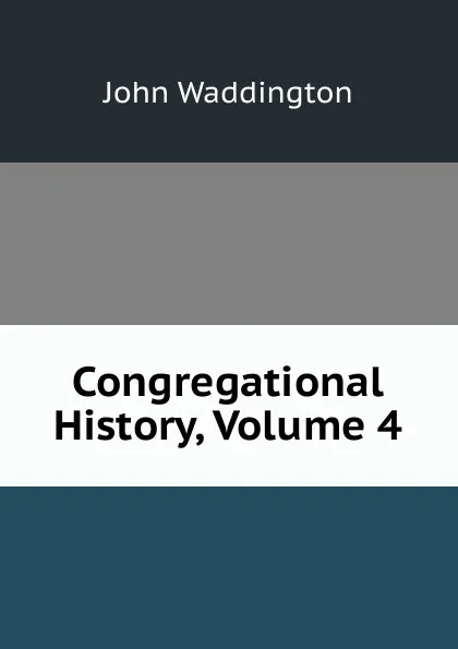 Обложка книги Congregational History, Volume 4, John Waddington