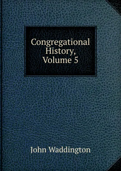 Обложка книги Congregational History, Volume 5, John Waddington