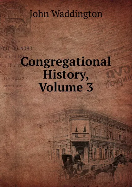 Обложка книги Congregational History, Volume 3, John Waddington