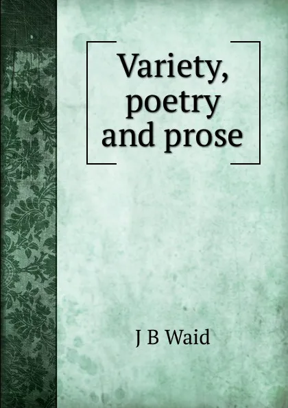 Обложка книги Variety, poetry and prose, J B Waid