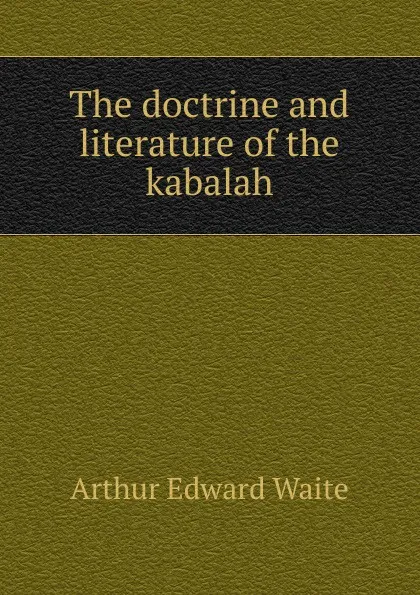 Обложка книги The doctrine and literature of the kabalah, Arthur Edward Waite