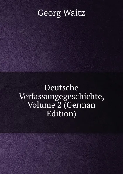 Обложка книги Deutsche Verfassungegeschichte, Volume 2 (German Edition), Georg Waitz