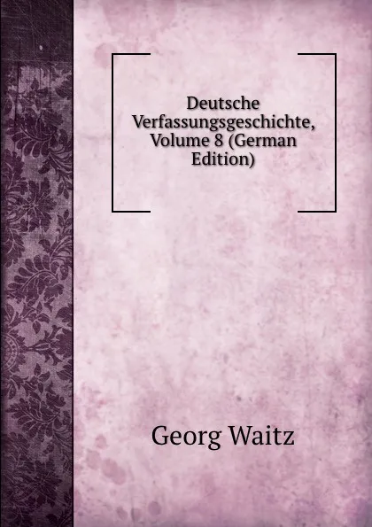 Обложка книги Deutsche Verfassungsgeschichte, Volume 8 (German Edition), Georg Waitz