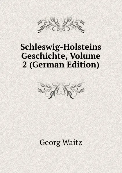 Обложка книги Schleswig-Holsteins Geschichte, Volume 2 (German Edition), Georg Waitz